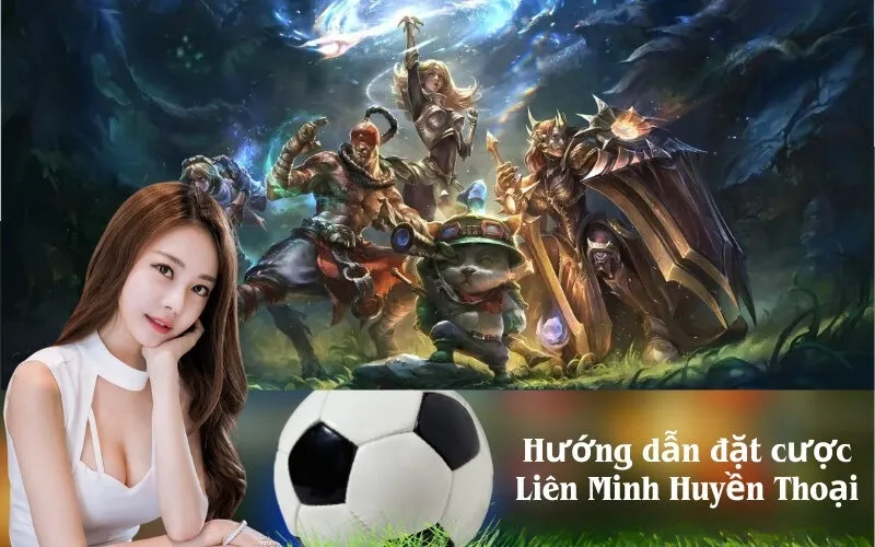 Hướng dẫn đặt cược Liên Minh Huyền Thoại