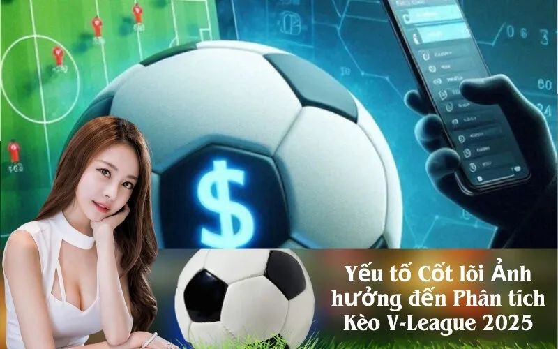 Yếu tố Ảnh hưởng đến Phân tích Kèo V-League 2025