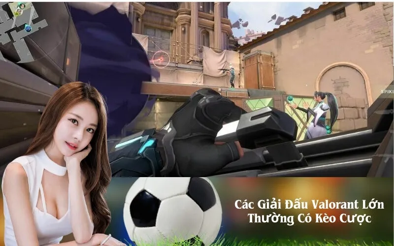 Các Giải Đấu Valorant Lớn Thường Có Kèo Cược