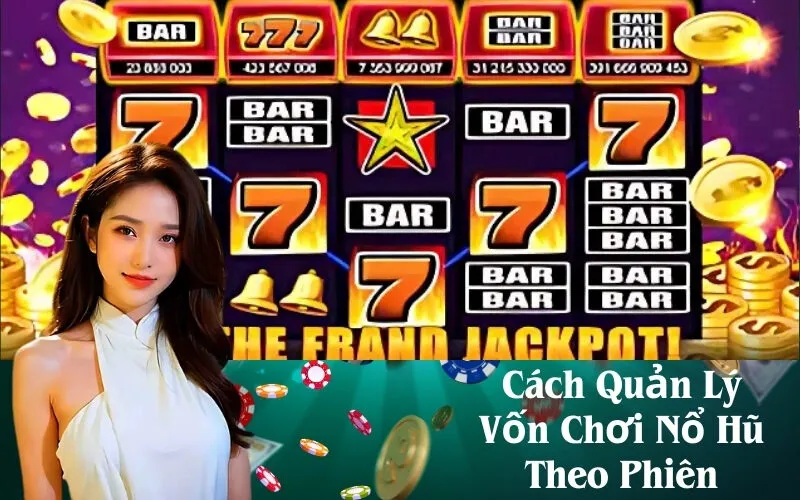Cách Quản Lý Vốn Chơi Nổ Hũ Theo Phiên
