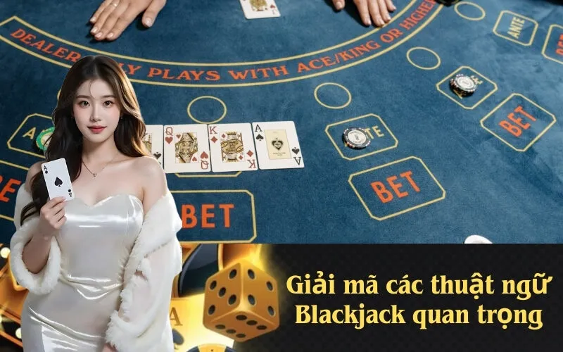 Giải mã các thuật ngữ Blackjack quan trọng