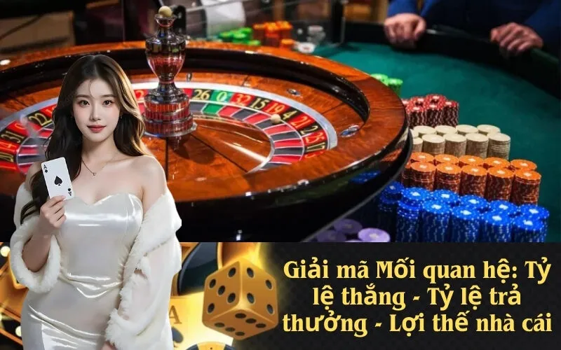 Giải mã Mối quan hệ Tỷ lệ thắng - Tỷ lệ trả thưởng - Lợi thế nhà cái