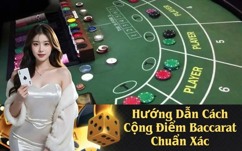 Hướng Dẫn Cách Cộng Điểm Baccarat Chuẩn Xác