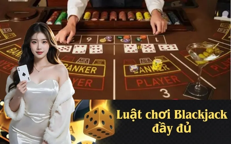 Luật chơi Blackjack đầy đủ