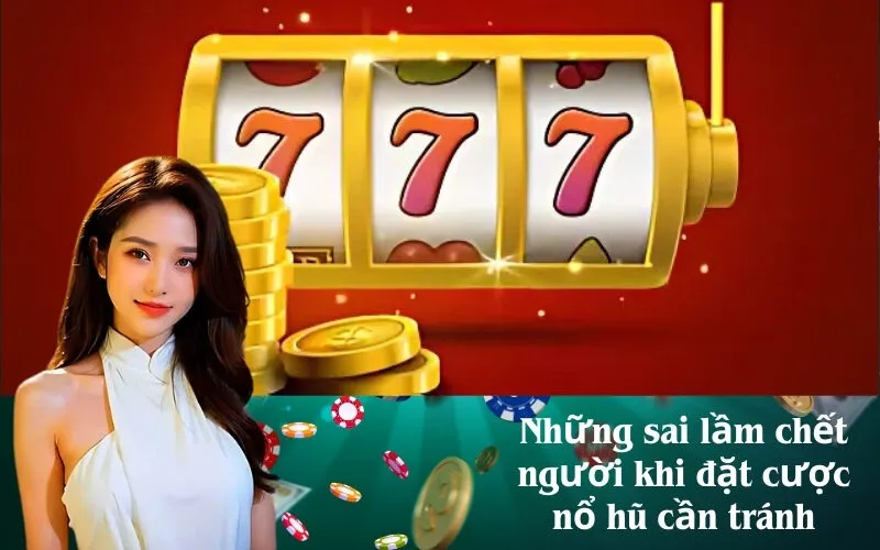 Những sai lầm chết người khi đặt cược nổ hũ cần tránh