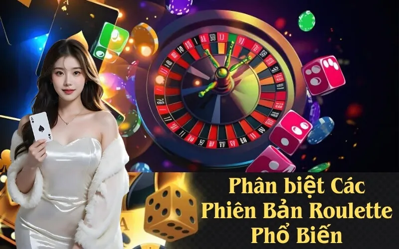 Phân biệt Các Phiên Bản Roulette Phổ Biến