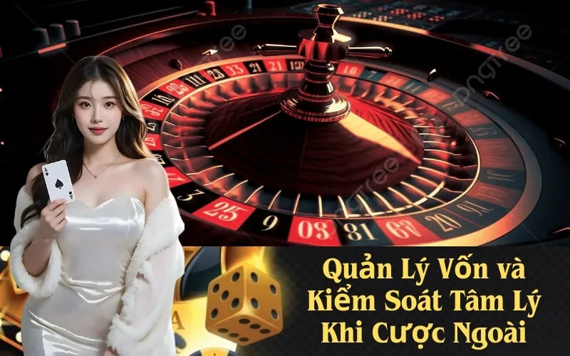 Quản Lý Vốn và Kiểm Soát Tâm Lý Khi Cược Ngoài